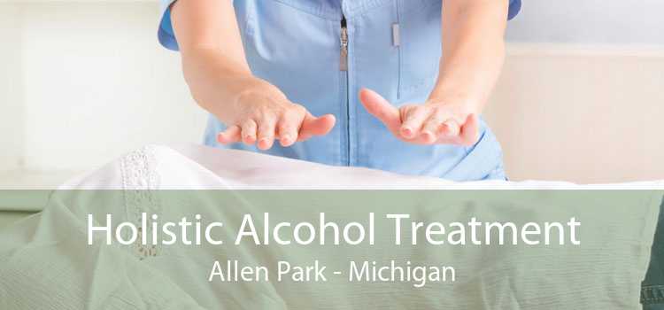 Holistic Alcohol Treatment Allen Park - Michigan