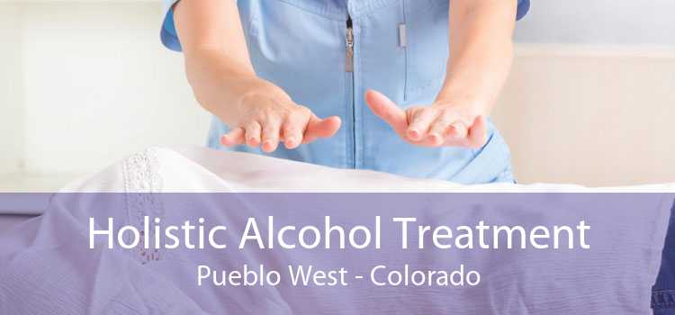 Holistic Alcohol Treatment Pueblo West - Colorado