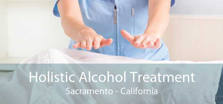 Holistic Alcohol Treatment Sacramento - California