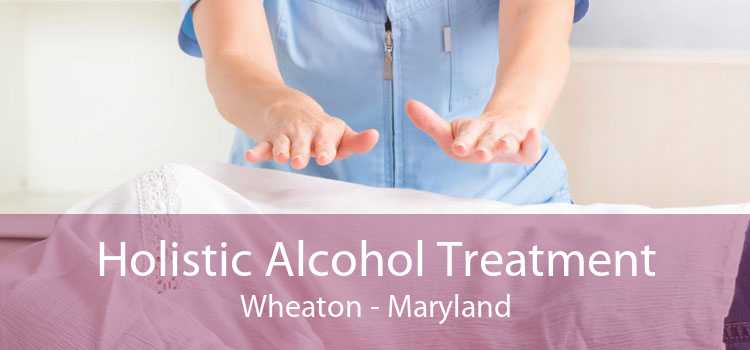 Holistic Alcohol Treatment Wheaton - Maryland