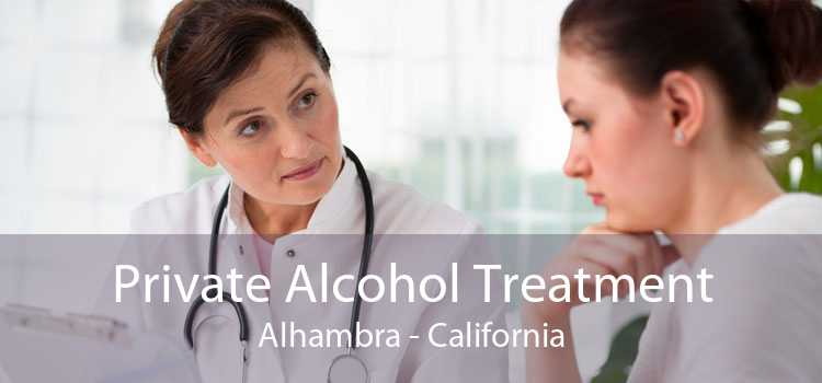 Private Alcohol Treatment Alhambra - California