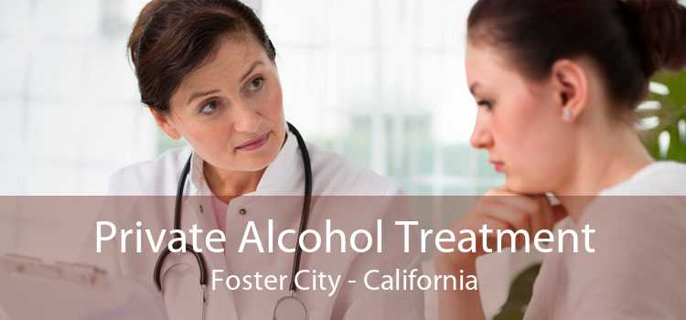 Private Alcohol Treatment Foster City - California