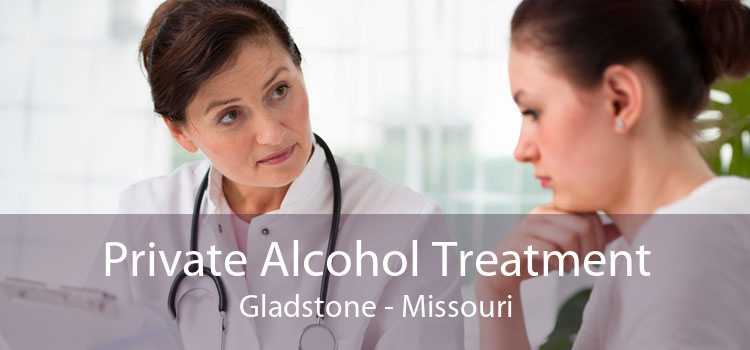 Private Alcohol Treatment Gladstone - Missouri