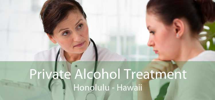 Private Alcohol Treatment Honolulu - Hawaii