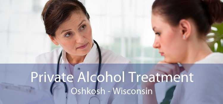 Private Alcohol Treatment Oshkosh - Wisconsin