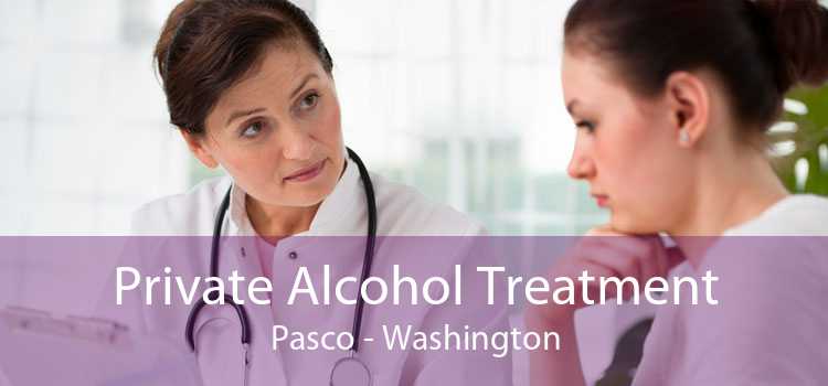 Private Alcohol Treatment Pasco - Washington