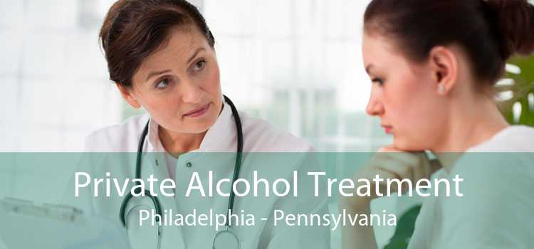 Private Alcohol Treatment Philadelphia - Pennsylvania