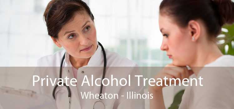 Private Alcohol Treatment Wheaton - Illinois